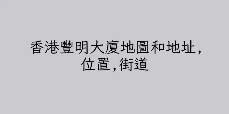 香港豐明大廈地圖和地址,位置,街道