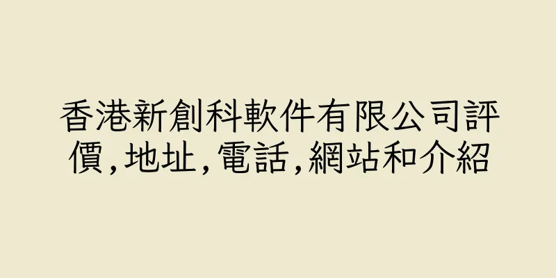 香港新創科軟件有限公司評價,地址,電話,網站和介紹