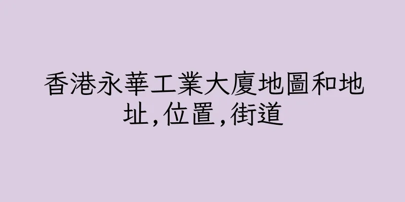 香港永華工業大廈地圖和地址,位置,街道