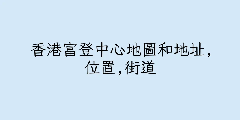 香港富登中心地圖和地址,位置,街道