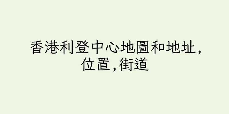 香港利登中心地圖和地址,位置,街道