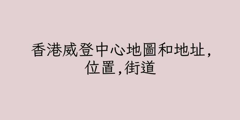 香港威登中心地圖和地址,位置,街道