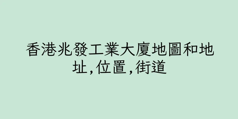 香港兆發工業大廈地圖和地址,位置,街道