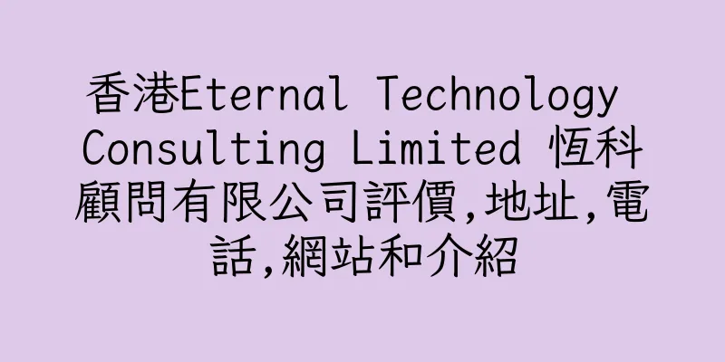 香港Eternal Technology Consulting Limited 恆科顧問有限公司評價,地址,電話,網站和介紹