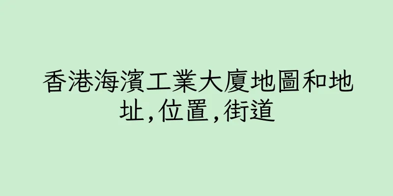 香港海濱工業大廈地圖和地址,位置,街道