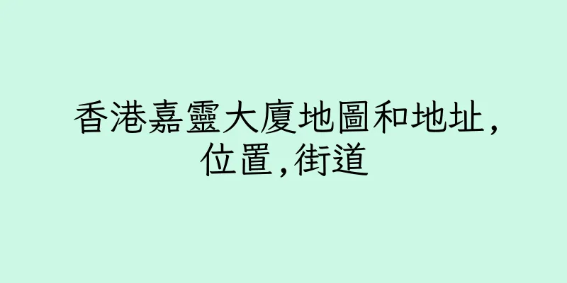 香港嘉靈大廈地圖和地址,位置,街道