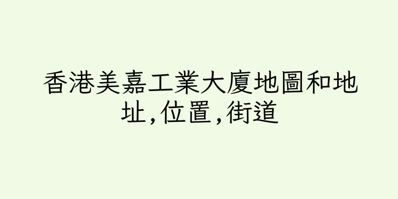 香港美嘉工業大廈地圖和地址,位置,街道