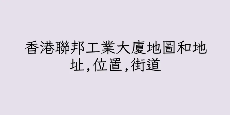 香港聯邦工業大廈地圖和地址,位置,街道