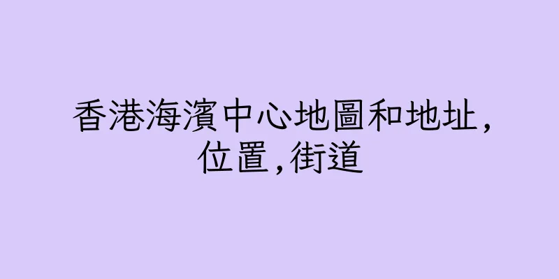 香港海濱中心地圖和地址,位置,街道