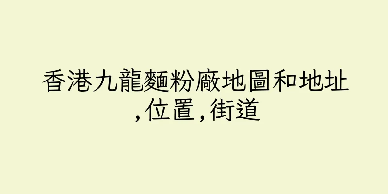 香港九龍麵粉廠地圖和地址,位置,街道