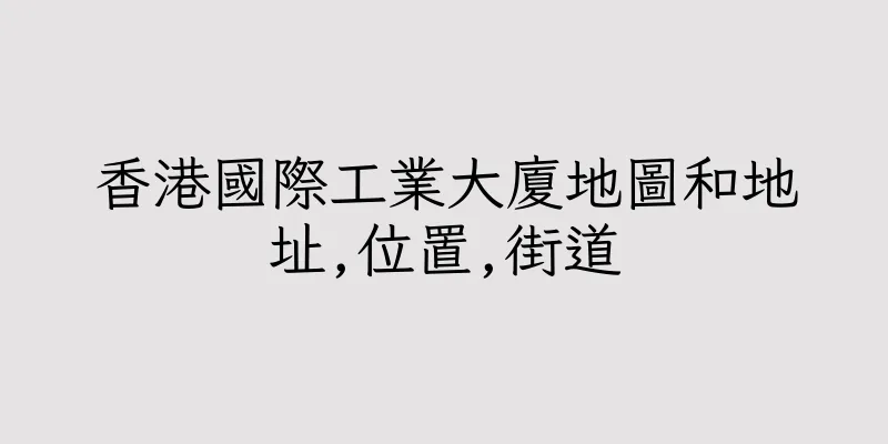 香港國際工業大廈地圖和地址,位置,街道