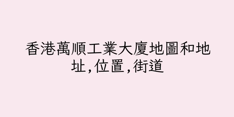 香港萬順工業大廈地圖和地址,位置,街道