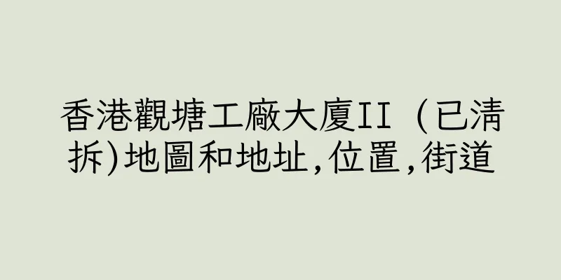 香港觀塘工廠大廈II (已清拆)地圖和地址,位置,街道