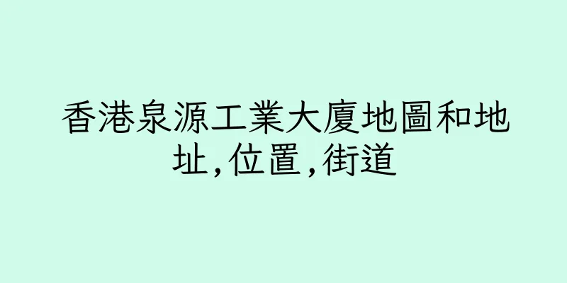 香港泉源工業大廈地圖和地址,位置,街道