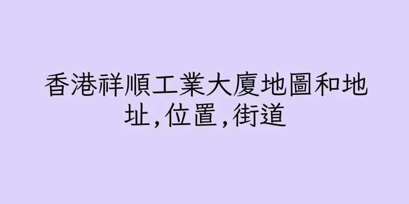 香港祥順工業大廈地圖和地址,位置,街道