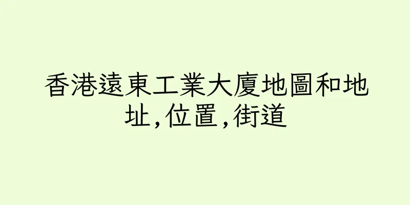 香港遠東工業大廈地圖和地址,位置,街道