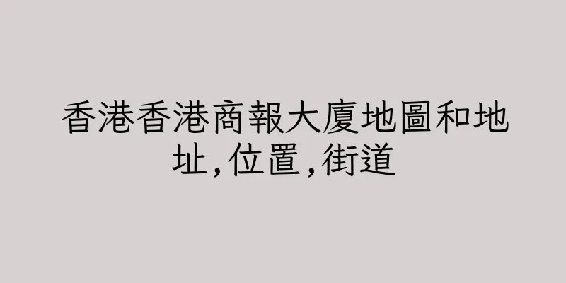 香港香港商報大廈地圖和地址,位置,街道