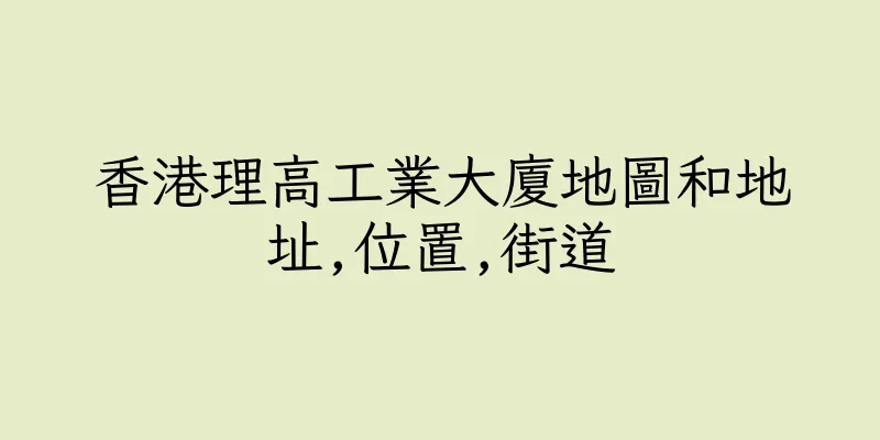 香港理高工業大廈地圖和地址,位置,街道