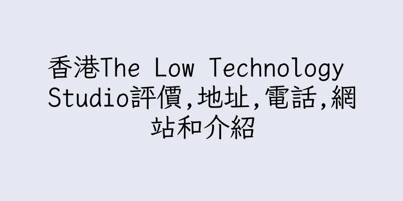香港The Low Technology Studio評價,地址,電話,網站和介紹