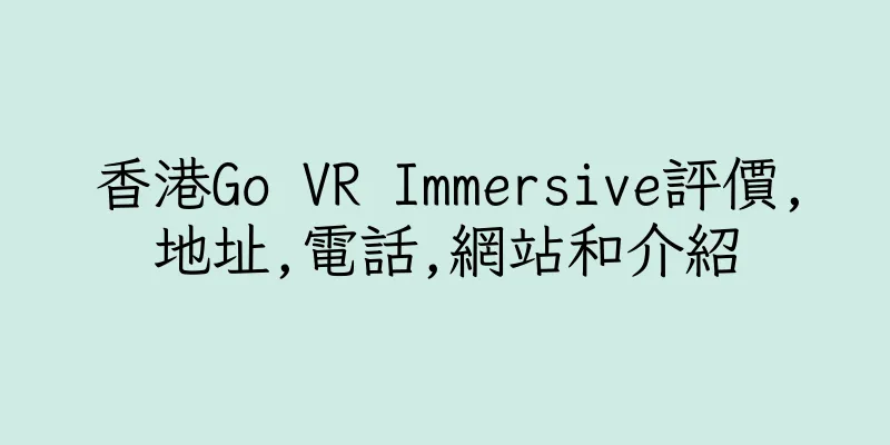 香港Go VR Immersive評價,地址,電話,網站和介紹
