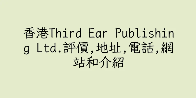 香港Third Ear Publishing Ltd.評價,地址,電話,網站和介紹