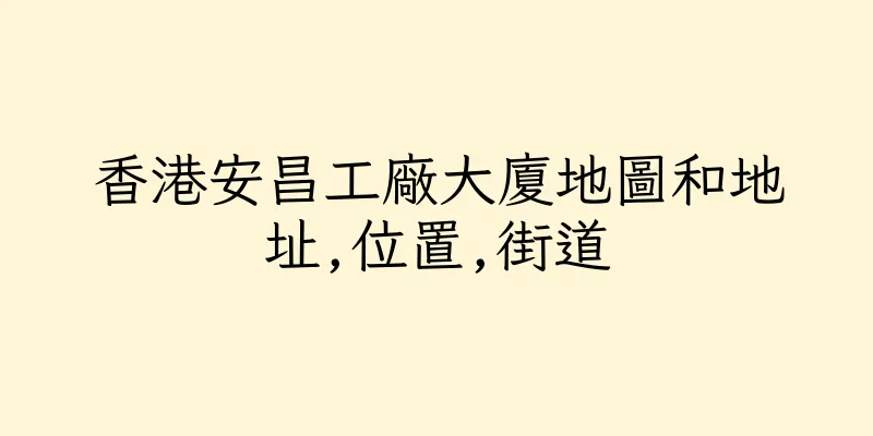 香港安昌工廠大廈地圖和地址,位置,街道