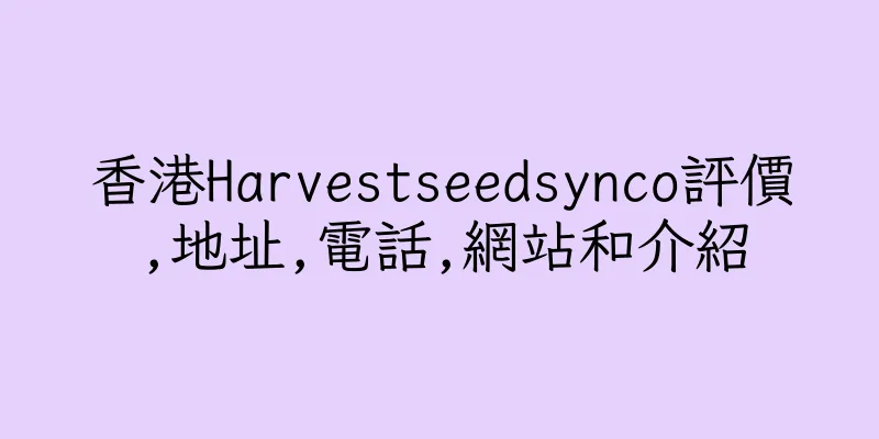 香港Harvestseedsynco評價,地址,電話,網站和介紹