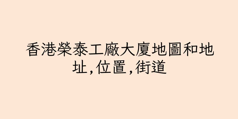 香港榮泰工廠大廈地圖和地址,位置,街道