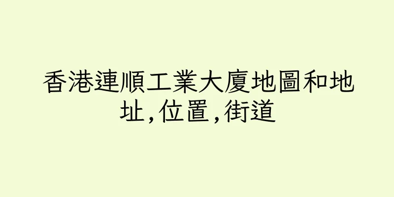 香港連順工業大廈地圖和地址,位置,街道