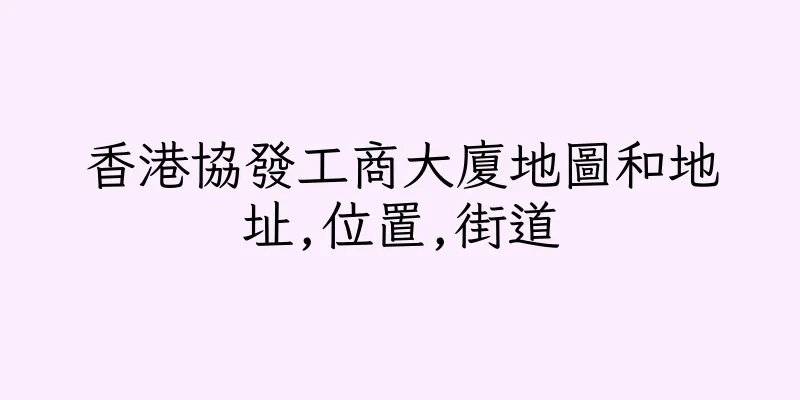 香港協發工商大廈地圖和地址,位置,街道