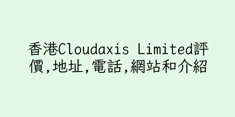 香港Cloudaxis Limited評價,地址,電話,網站和介紹