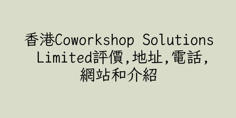 香港Coworkshop Solutions Limited評價,地址,電話,網站和介紹