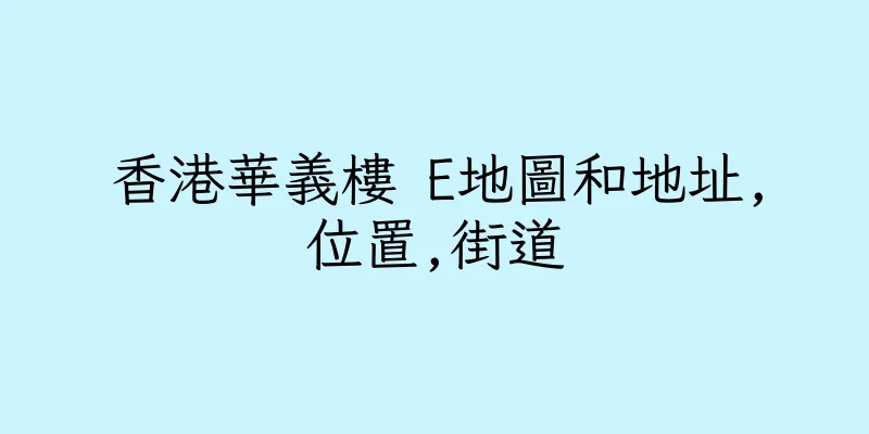 香港華義樓 E地圖和地址,位置,街道