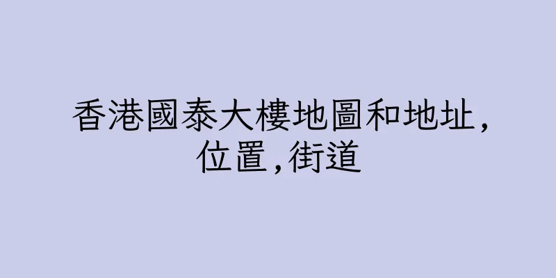 香港國泰大樓地圖和地址,位置,街道