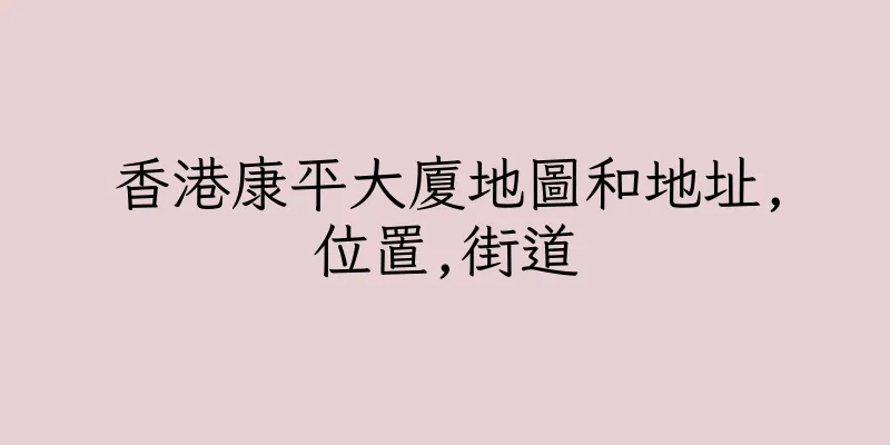 香港康平大廈地圖和地址,位置,街道