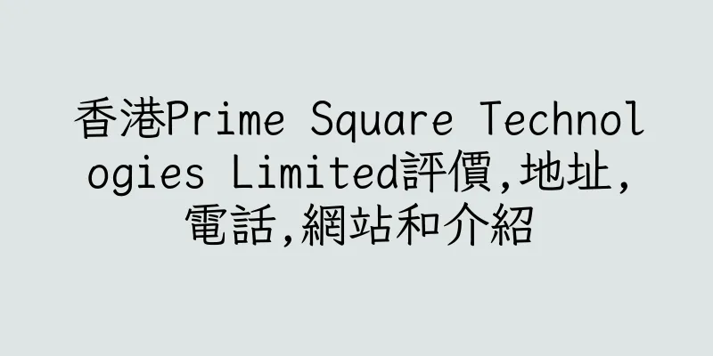 香港Prime Square Technologies Limited評價,地址,電話,網站和介紹