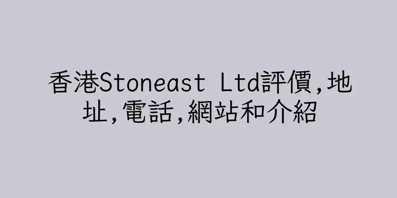 香港Stoneast Ltd評價,地址,電話,網站和介紹