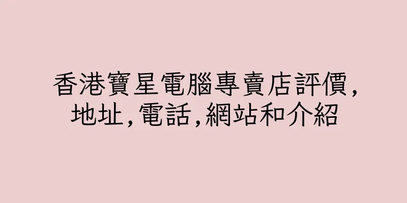 香港寶星電腦專賣店評價,地址,電話,網站和介紹