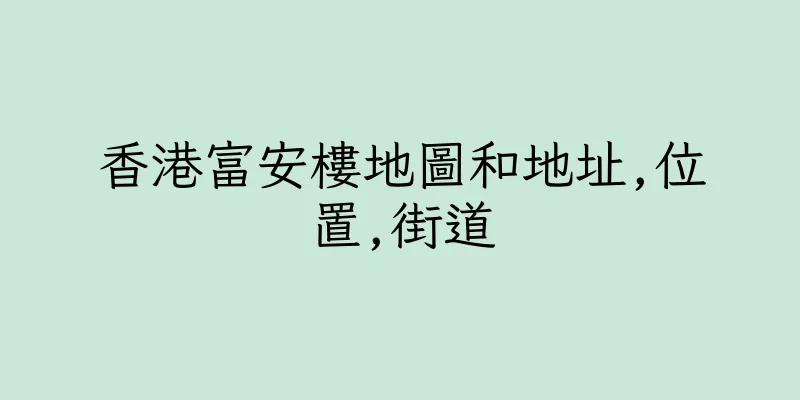 香港富安樓地圖和地址,位置,街道