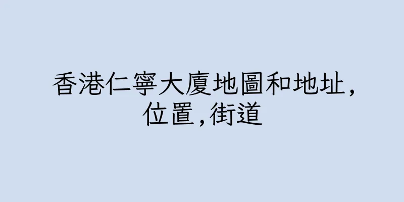 香港仁寧大廈地圖和地址,位置,街道