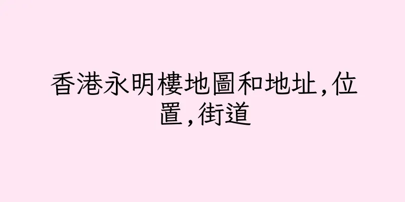 香港永明樓地圖和地址,位置,街道