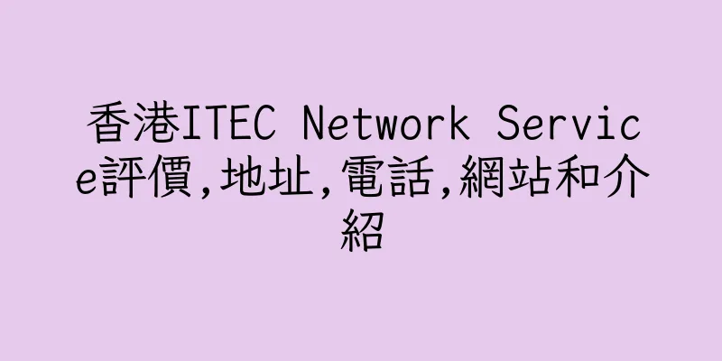 香港ITEC Network Service評價,地址,電話,網站和介紹