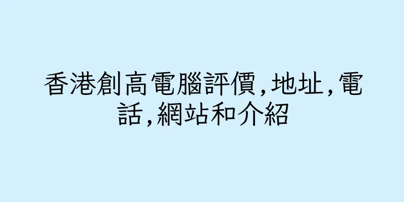 香港創高電腦評價,地址,電話,網站和介紹