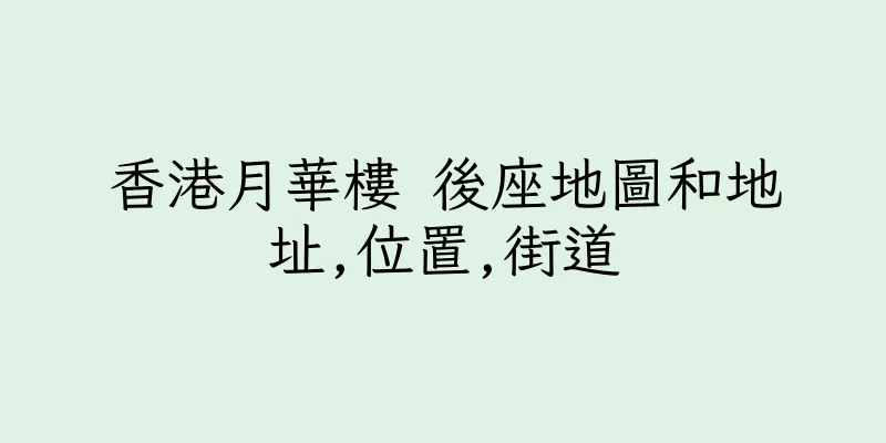 香港月華樓 後座地圖和地址,位置,街道