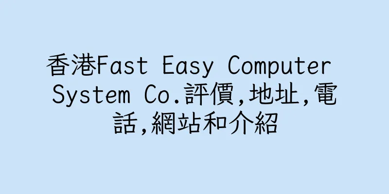 香港Fast Easy Computer System Co.評價,地址,電話,網站和介紹