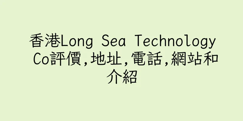 香港Long Sea Technology Co評價,地址,電話,網站和介紹
