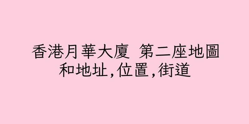 香港月華大廈 第二座地圖和地址,位置,街道