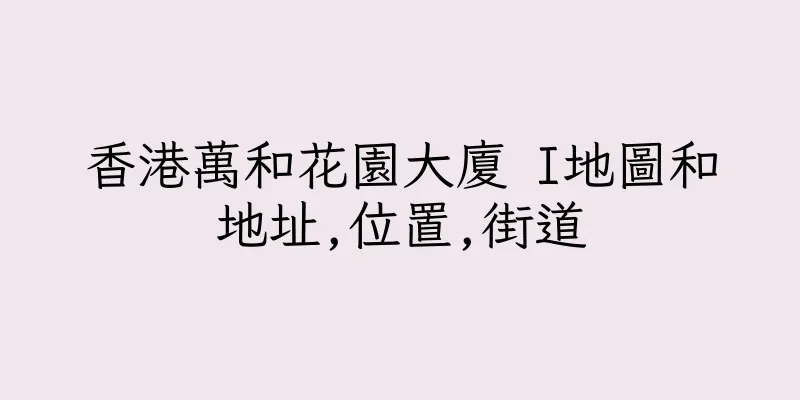 香港萬和花園大廈 I地圖和地址,位置,街道