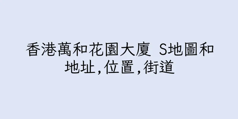 香港萬和花園大廈 S地圖和地址,位置,街道