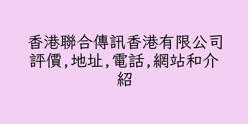 香港聯合傳訊香港有限公司評價,地址,電話,網站和介紹